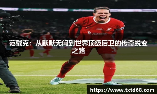 范戴克：从默默无闻到世界顶级后卫的传奇蜕变之路