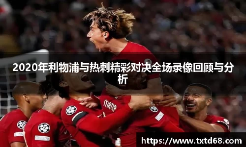 2020年利物浦与热刺精彩对决全场录像回顾与分析